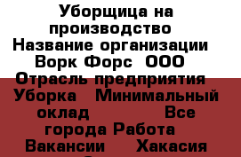 Уборщица на производство › Название организации ­ Ворк Форс, ООО › Отрасль предприятия ­ Уборка › Минимальный оклад ­ 24 000 - Все города Работа » Вакансии   . Хакасия респ.,Саяногорск г.